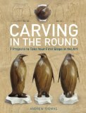 Carving in the Round 7 Projects to Take Your First Steps in the Art  2012 9781621130086 Front Cover