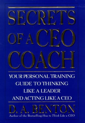 Secrets of a CEO Coach : Your Personal Training Guide to Thinking Like a Leader and Acting Like a CEO  1999 9780070071087 Front Cover