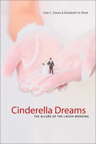 Cinderella Dreams The Allure of the Lavish Wedding  2003 9780520240087 Front Cover