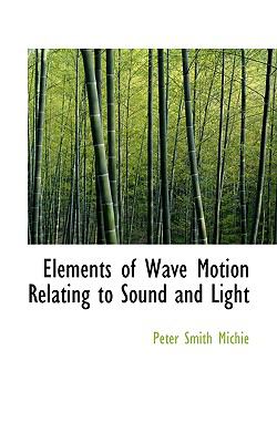 Elements of Wave Motion Relating to Sound and Light:   2009 9781103631087 Front Cover