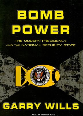 Bomb Power: The Modern Presidency and the National Security State  2010 9781400165087 Front Cover