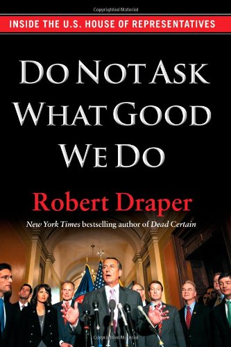 Do Not Ask What Good We Do Inside the U. S. House of Representatives  2012 9781451642087 Front Cover