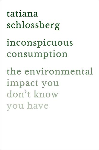 Inconspicuous Consumption The Environmental Impact You Don't Know You Have  2019 9781538747087 Front Cover