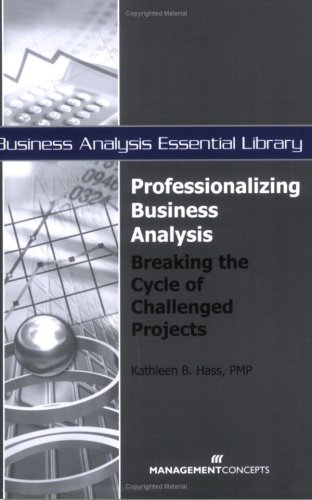 Professionalizing Business Analysis Breaking the Cycle of Challenged Projects  2007 9781567262087 Front Cover