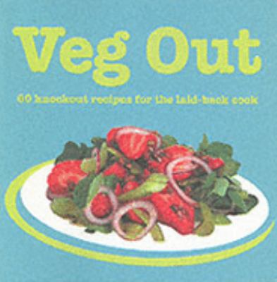 Veg Out: 60 Knockout Recipes for the Laid-Back Cook (Cookery) N/A 9781840725087 Front Cover