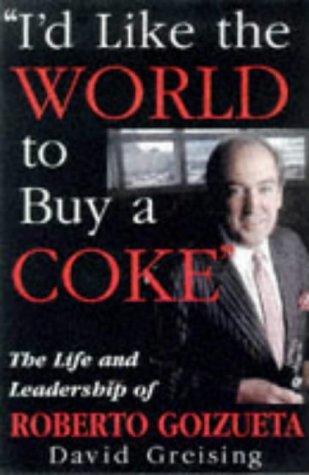 I'd Like the World to Buy a Coke The Life and Leadership of Roberto Goizueta  1998 9780471194088 Front Cover