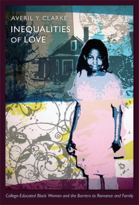 Inequalities of Love College-Educated Black Women and the Barriers to Romance and Family  2011 9780822350088 Front Cover