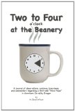 Two to Four at the Beanery A Journal of Observations, Analyses, Interviews, and Commentary Regarding a First-Rate Third Place in Downtown Corvallis, Oregon N/A 9781468124088 Front Cover