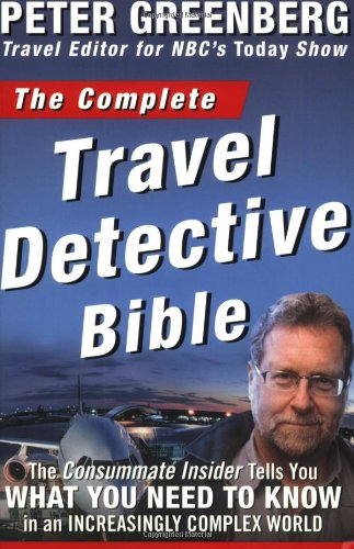 Complete Travel Detective Bible The Consummate Insider Tells You What You Need to Know in an Increasingly Complex World!  2007 9781594867088 Front Cover