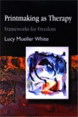 Printmaking As Therapy Frameworks for Freedom  2002 9781843107088 Front Cover
