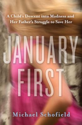 January First A Child's Descent into Madness and Her Father's Struggle to Save Her  2012 9780307719089 Front Cover
