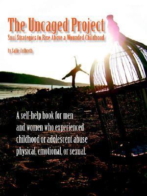 Uncaged Project Soul Strategies to Rise above a Wounded Childhood N/A 9780595398089 Front Cover