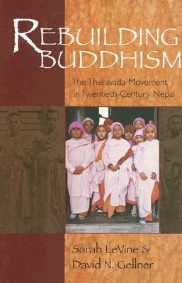 Rebuilding Buddhism The Theravada Movement in Twentieth-Century Nepal  2005 9780674019089 Front Cover