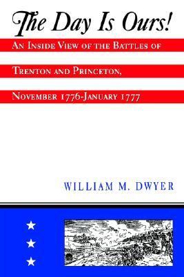Day Is Ours! An Inside View of the Battles of Trenton and Princeton, November 1776-January 1777  1998 9780813526089 Front Cover