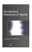 Spiritual Dimension of Ageing   2001 9781843100089 Front Cover