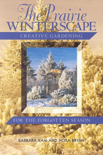Prairie Winterscape Creative Gardening for the Forgotten Season  2003 9781894856089 Front Cover