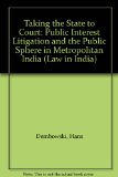 Taking the State to Court Public Interest Litigation and the Public Sphere in Metropolitan India  2000 9780195653090 Front Cover