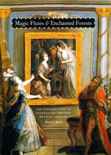 Magic Flutes and Enchanted Forests The Supernatural in Eighteenth-Century Musical Theater  2008 9780226078090 Front Cover