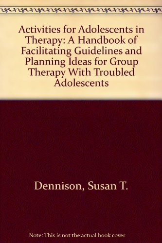 Activities for Adolescents in Therapy : A Handbook of Facilitating Guidelines and Planning Ideas for Group Therapy with Troubled Adolescents N/A 9780398054090 Front Cover