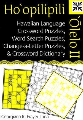 Ho'opilipili 'Olelo II Hawaiian Language Crossword Puzzles, Word Search Puzzles, Change-A-Letter Puzzles, and Crossword Dictionary  2006 9780824830090 Front Cover