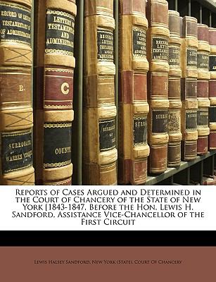Reports of Cases Argued and Determined in the Court of Chancery of the State of New York [1843-1847, Before the Hon Lewis H Sandford, Assistance Vic  N/A 9781147091090 Front Cover