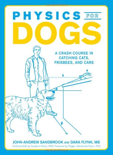 Physics for Dogs A Crash Course in Catching Cats, Frisbees, and Cars  2010 9781440510090 Front Cover
