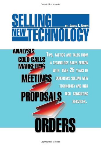 Selling New Technology Tips, Tactics and Tales from a Technology Sales Person  2011 9781462895090 Front Cover