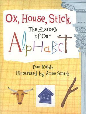 Ox, House, Stick The History of Our Alphabet  2007 9781570916090 Front Cover