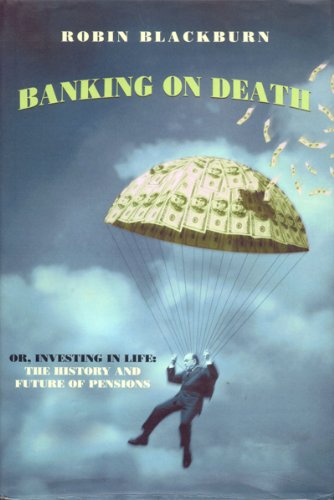 Banking on Death Or, Investing in Life: the History and Future of Pensions  2003 9781859844090 Front Cover