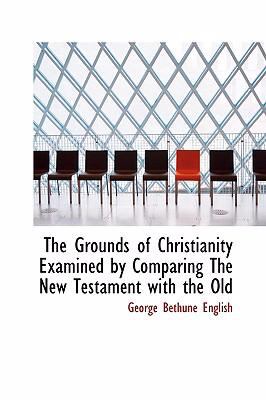 Grounds of Christianity Examined by Comparing the New Testament with the Old   2008 9780554365091 Front Cover