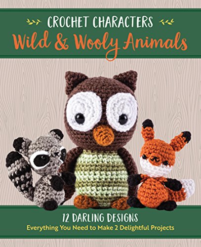 Crochet Characters Wild and Wooly Animals 12 Darling Designs, Everything You Need to Make 2 Delightful Projects  2017 9780760355091 Front Cover