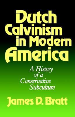 Dutch Calvinism in Modern America A History of a Conservative Subculture N/A 9780802800091 Front Cover