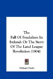 Fall of Feudalism in Ireland Or the Story of the Land League Revolution (1904) N/A 9781161698091 Front Cover
