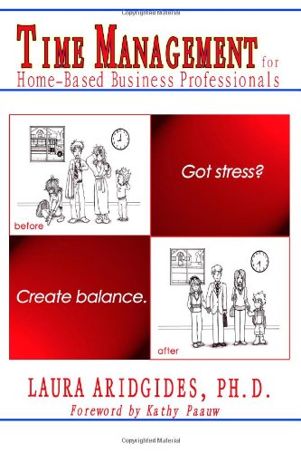 Time Management for Home-Based Business Professionals Got Stress? Create Balance  2010 9781456510091 Front Cover