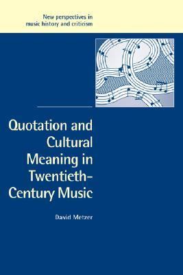 Quotation and Cultural Meaning in Twentieth-Century Music   2003 9780521825092 Front Cover