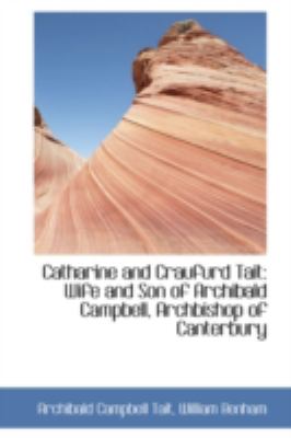 Catharine and Craufurd Tait: Wife and Son of Archibald Campbell, Archbishop of Canterbury  2008 9780559561092 Front Cover