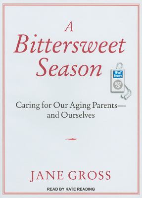 A Bittersweet Season: Caring for Our Aging Parents and Ourselves  2011 9781452652092 Front Cover