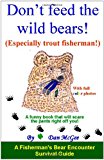 Don't Feed the Wild Bears! (Especially Trout Fisherman!) A Funny Book That Will Scare the Pants Right off You! N/A 9781453866092 Front Cover