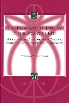Presanctified Liturgy in the Byzantine Rite A Comparative Analysis of its Origins, Evolution, and Structural Components  2010 9789042921092 Front Cover