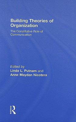 Building Theories of Organization The Constitutive Role of Communication  2008 9780805847093 Front Cover