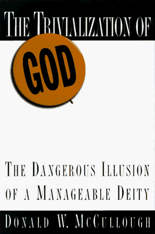 Trivialization of God : The Dangerous Illusion of a Manageable Deity N/A 9780891099093 Front Cover