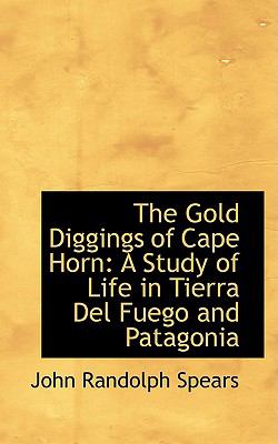 The Gold Diggings of Cape Horn: A Study of Life in Tierra Del Fuego and Patagonia  2009 9781103881093 Front Cover