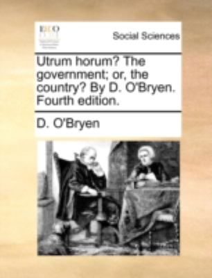 Utrum Horum? the Government; or, the Country? by D O'Bryen  N/A 9781140651093 Front Cover
