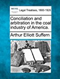 Conciliation and arbitration in the coal industry of America  N/A 9781240133093 Front Cover