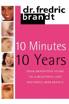 10 Minutes/10 Years Your Definitive Guide to a Beautiful and Youthful  2010 9781439195093 Front Cover