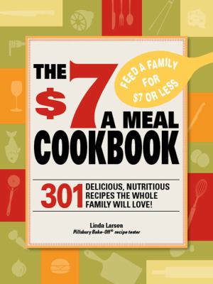 $7 Meals Cookbook 301 Delicious Dishes You Can Make for Seven Dollars or Less  2009 9781605501093 Front Cover
