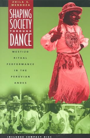 Shaping Society Through Dance Mestizo Ritual Performance in the Peruvian Andes  2000 9780226520094 Front Cover