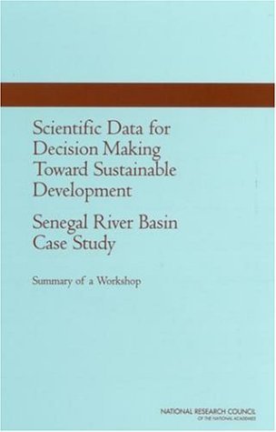 Scientific Data for Decision Making Toward Sustainable Development Senegal River Basin Case Study - Summary of a Workshop  2003 9780309087094 Front Cover