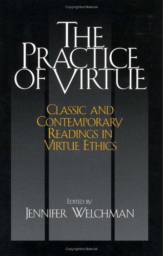 Practice of Virtue Classic and Contemporary Readings in Virtue Ethics  2006 9780872208094 Front Cover