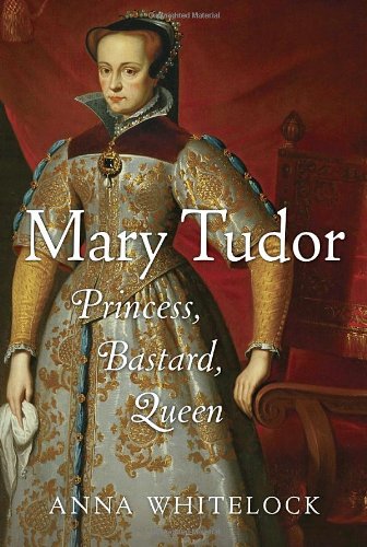 Mary Tudor Princess, Bastard, Queen  2009 9781400066094 Front Cover